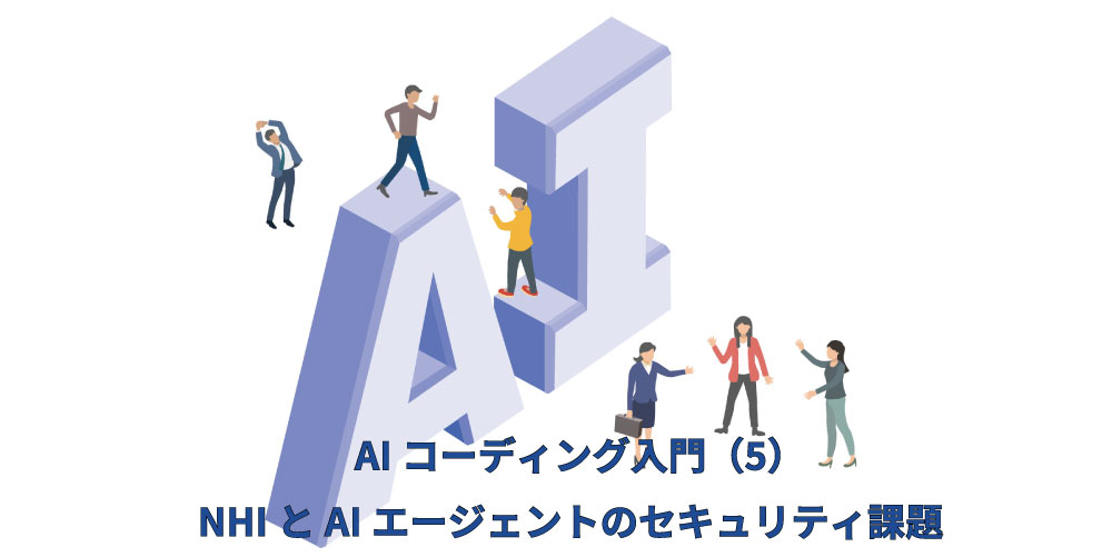 AIコーディング5アイキャッチ（NHI（Non‑Human Identity）とAIエージェントのセキュリティ課題）