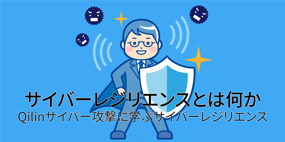 サイバーレジリエンスとは何か  第2回：Qilinサイバー攻撃に学ぶサイバーレジリエンス