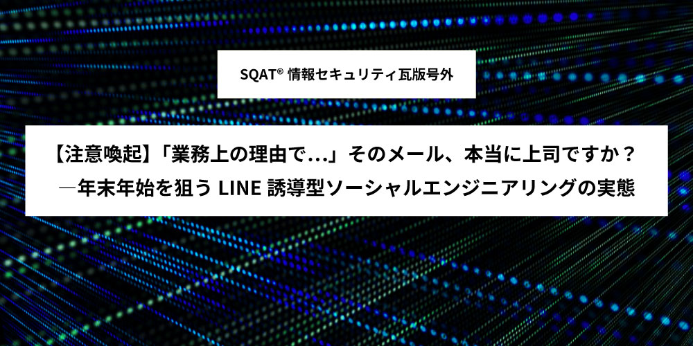 【注意喚起】「業務上の理由で…」そのメール、本当に上司ですか？―年末年始を狙うLINE誘導型ソーシャルエンジニアリングの実態アイキャッチ画像