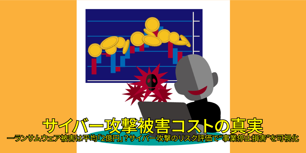 「サイバー攻撃被害コストの真実―ランサムウェア被害は平均2億円？サイバー攻撃のリスク評価で“事業停止損害”を可視化」アイキャッチ画像