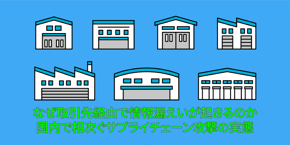 なぜ取引先経由で情報漏えいが起きるのか ―国内で相次ぐサプライチェーン攻撃の実態―アイキャッチ画像