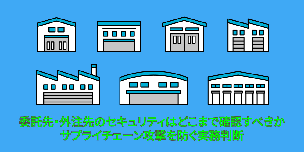 「委託先・外注先のセキュリティはどこまで確認すべきか:サプライチェーン攻撃を防ぐ実務判断」アイキャッチ画像