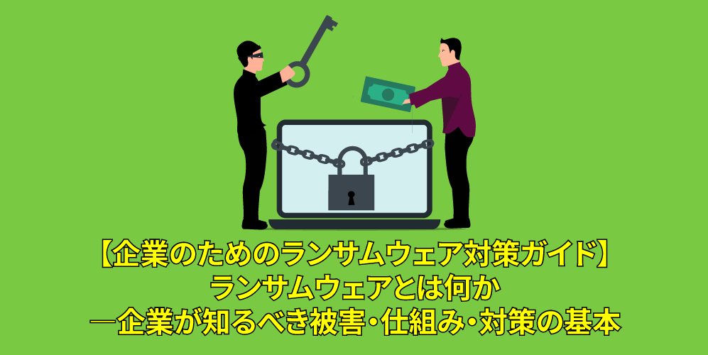 【企業のためのランサムウェア対策ガイド】ランサムウェアとは何かアイキャッチ画像