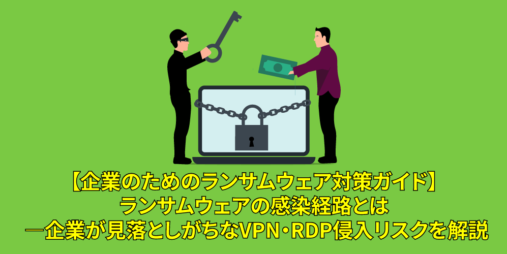ランサムウェアの感染経路とは ―企業が見落としがちなVPN・RDP侵入リスクを解説アイキャッチ画像
