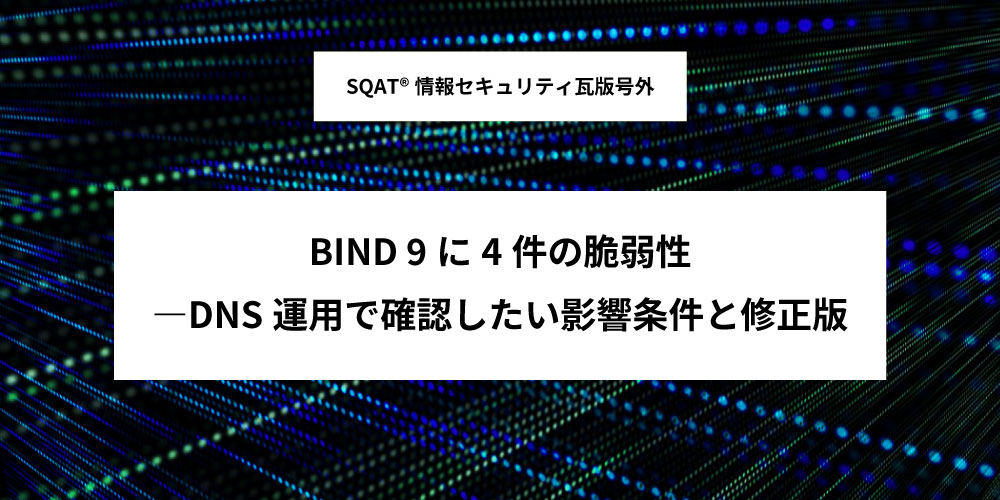 BIND 9に4件の脆弱性 ―DNS運用で確認したい影響条件と修正版アイキャッチ画像