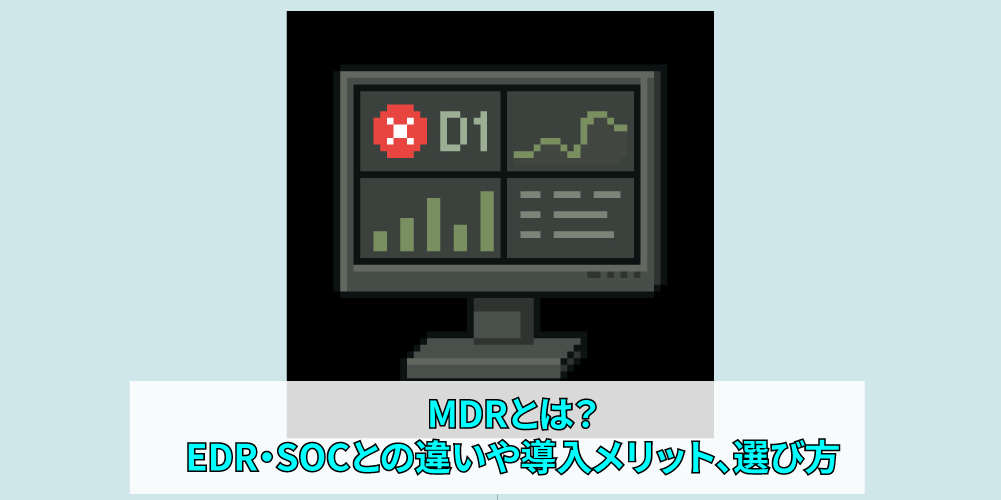 MDRとは?EDR・SOCとの違いや導入メリット、選び方アイキャッチ画像